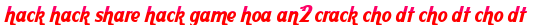hack hack share hack game hoa an2 crack cho dt cho dt cho dt moi